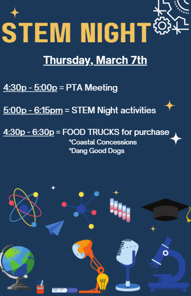 STEM Thursday, March 7th 4:30p - 5:oop PTA Meeting STEM Night activities 4•30p - &30p = FOOD TRUCKS for purchase *Coastal Concessions Good Dogs